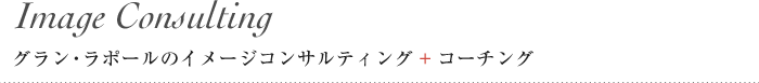 Image Consulting グラン・ラポールのイメージコンサルティング+コーチング