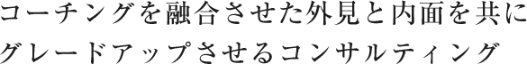 コーチングを融合させた外見と内面を共にグレードアップさせるコンサルティング