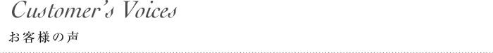 Customer’s Voices お客様の声